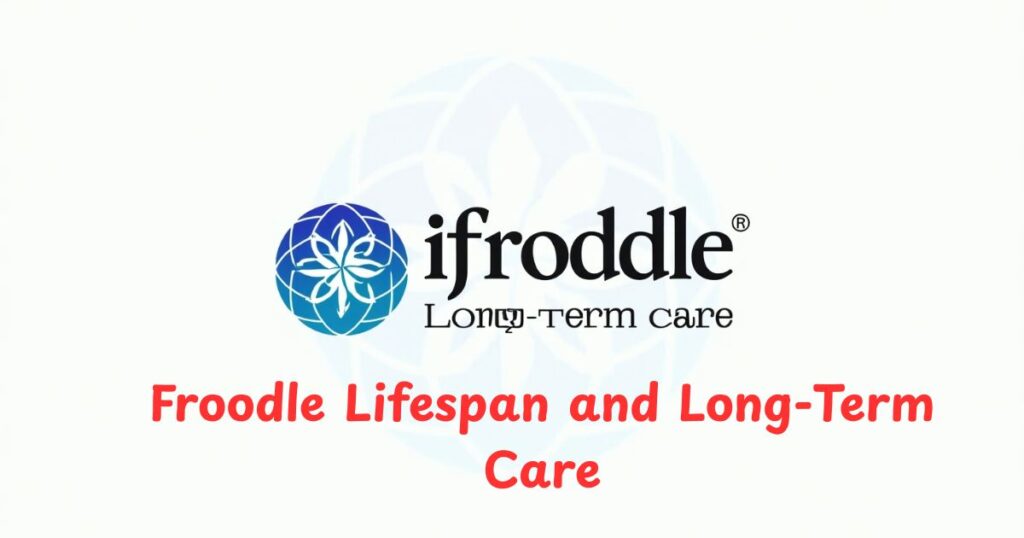 Froodle Lifespan and Long-Term Care