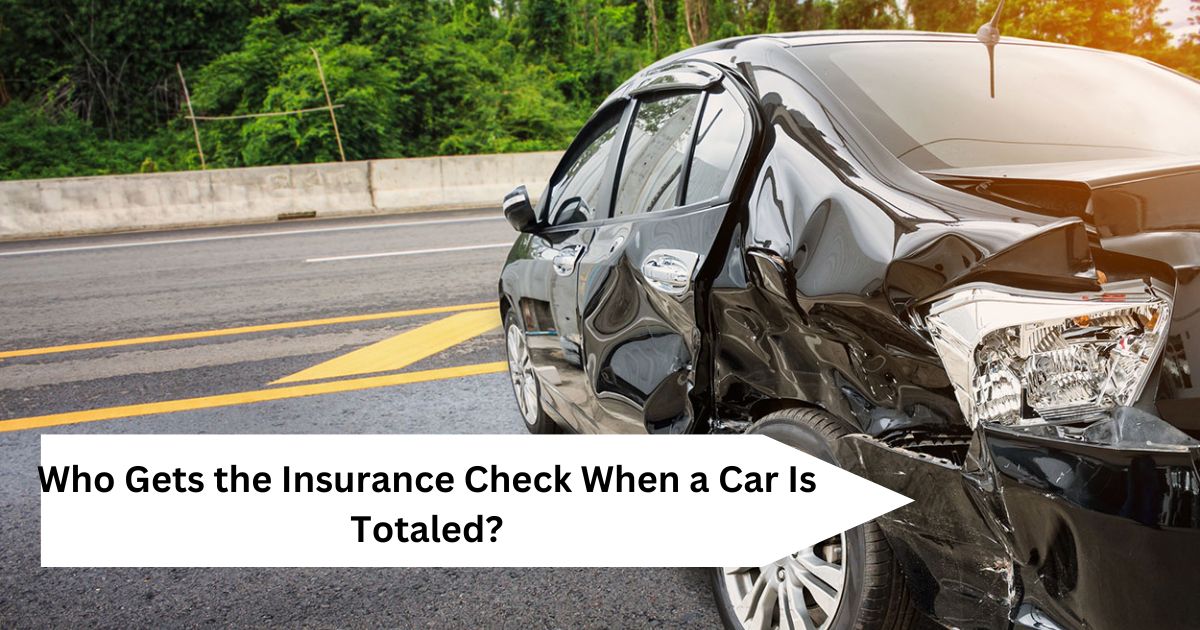 Who Gets the Insurance Check When a Car Is Totaled?