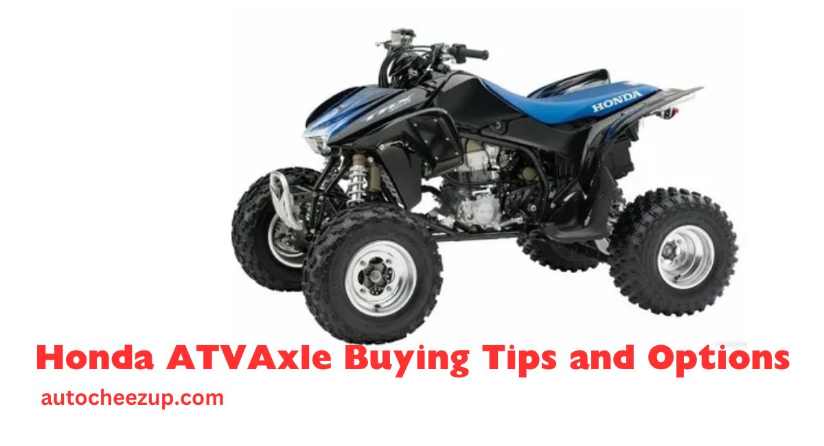 Honda ATVAxle Buying Tips and Options